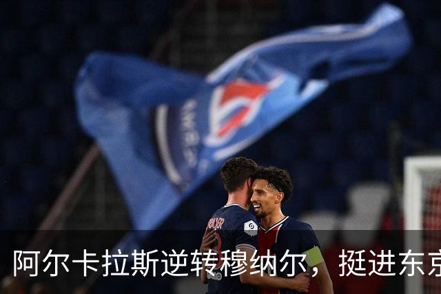 阿尔卡拉斯逆转穆纳尔，挺进东京ATP500决赛